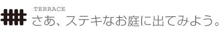 さあ、ステキなお庭に出てみよう。