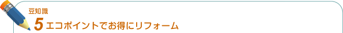 豆知識5. エコポイントでお得にリフォーム